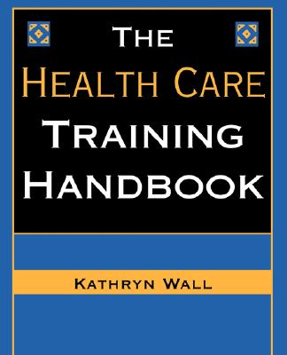 The Health Care Training Handbook [The Jossey-Bass Health Series]