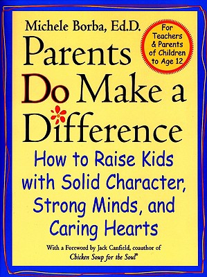 Parents Do Make a Difference: How to Raise Kids with Solid Character, Strong Minds, and Caring Hearts