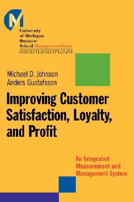 Improving Customer Satisfaction, Loyalty, and Profit : An Integrated Measurement and Management System