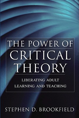 The Power of Critical Theory: Liberating Adult Learning and Teaching