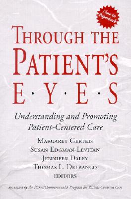 Image for Through the Patient's Eyes: Understanding and Promoting Patient-Centered Care Through the Patient's Eyes: Understanding and Promoting Patient-Centered Care