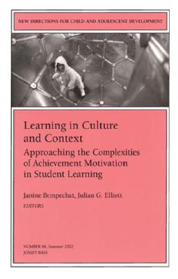 Learning in Culture and Context: Approaching the Complexities of Achievement Motivation in Student Learning: New Directions for Child and Adolescent . Single Issue Child & Adolescent Development)