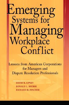 Image for Emerging Systems for Managing Workplace Conflict: Lessons from American Corporations for Managers and Dispute Resolution Professionals Emerging Systems for Managing Workplace Conflict: Lessons from American Corporations for Managers and Dispute Resolution Professionals
