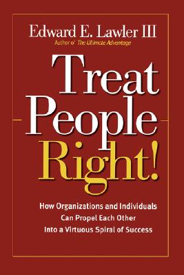 Treat People Right!: How Organizations and Employees Can Create a Win/Win Relationship to Achieve High Performance at All Levels