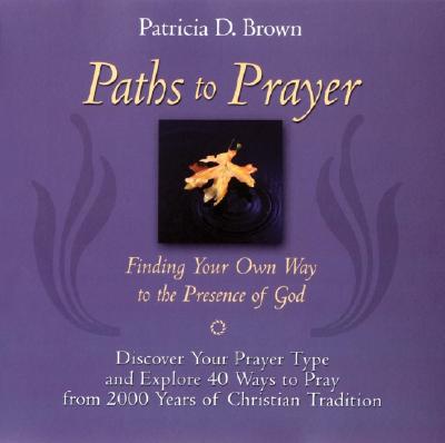 Image for Paths to Prayer: Finding Your Own Way to the Presence of God Paths to Prayer: Finding Your Own Way to the Presence of God