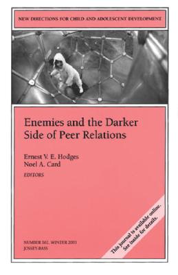 Enemies and the Darker Side of Peer Relations [New Directions for Child and Adolescent Development, No. 102, Winter 2003]