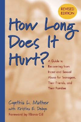 How Long Does It Hurt: A Guide to Recovering from Incest and Sexual Abuse for Teenagers, Their Friends, and Their Families (Revised)