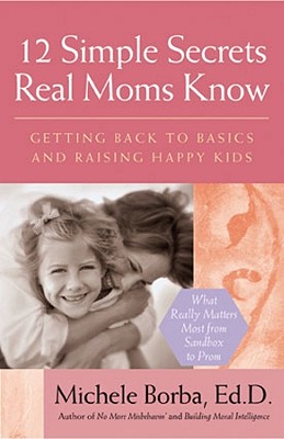 Image for 12 Simple Secrets Real Moms Know: Getting Back to Basics and Raising Happy Kids