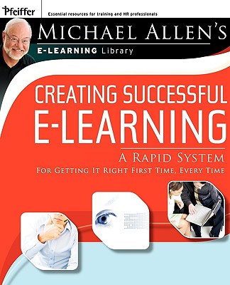 Michael Allen's E-Learning Library: Creating Successful E-Learning : A Rapid System For Getting It Right First Time, Every Time