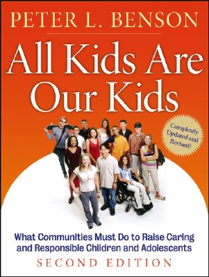 All Kids Are Our Kids: What Communities Must Do to Raise Caring and Responsible Children and Adolescents, 2nd Edition