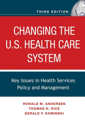 Image for Changing the U.S. Health Care System: Key Issues in Health Services Policy and Management Changing the U.S. Health Care System: Key Issues in Health Services Policy and Management