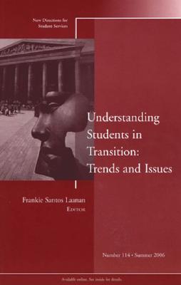Understanding Students in Transition: Trends and Issues: New Directions for Student Services, Number 114