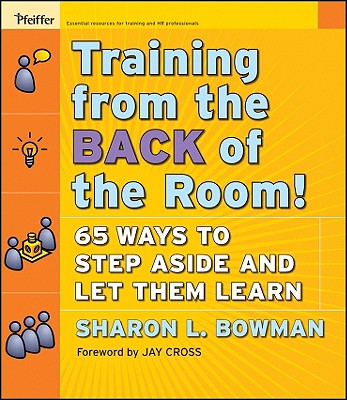 Image for Training from the Back of the Room!: 65 Ways to Step Aside and Let Them Learn Training from the Back of the Room!: 65 Ways to Step Aside and Let Them Learn