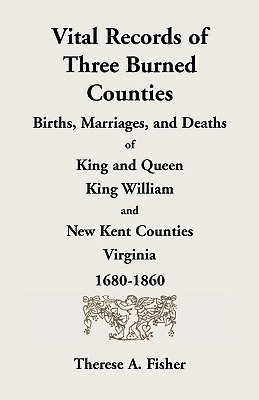 Image for Vital Records of Three Burned Counties: Births, Marriages, and Deaths of King and Queen, King William, and New Kent Counties, Virginia, 1680-1860