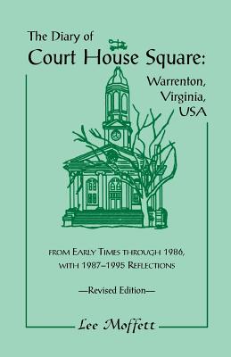 The Diary of Court House Square: Warrenton, Virginia, USA, From Early Times Through 1986, With 1987-1995 Reflections