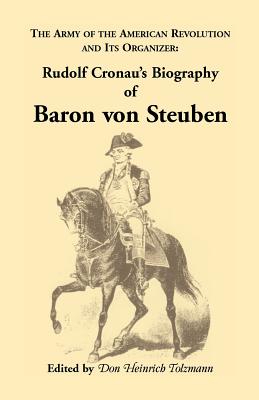 Image for Biography of Baron von Steuben, The Army of the American Revolution and its Organizer: Rudolf Cronau's Biography of Baron von Steuben