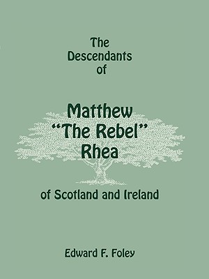 Image for The Descendants of Matthew “The Rebel†Rhea of Scotland and Ireland