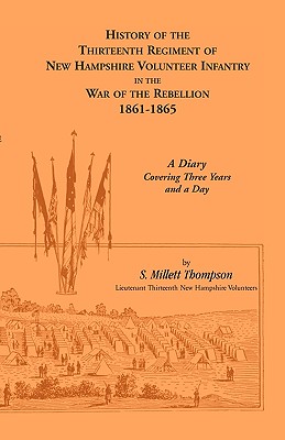 Image for History Of The Thirteenth Regiment Of New Hampshire Volunteer Infantry In The War Of The Rebellion, 1861-1865. A Diary Covering Three Years And A Day.