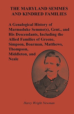 Image for The Maryland Semmes and Kindred Families: A Genealogical History of Marmaduke Semme(s), Gent., and His Descendants, Including the Allied Families of Greene, Simpson, Boarman, Matthews, Thompson, Middleton, and Neale