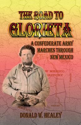 Image for The Road to Glorieta: A Confederate Army Marches Through New Mexico