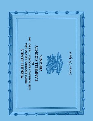 Image for Wright Family Birth Records, 1853 to 1896, and Marriage Records, 1782 to 1900, Campbell County, Virginia