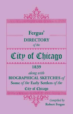 Image for Fergus’ Directory of the City of Chicago, 1839, along with Biographical Sketches of Some of the Early Settlers of the City of Chicago