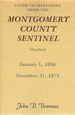 Guide to Selections from the Montgomery County Sentinel, Maryland, January 1, 1856 - December 31, 1875 Image for Guide to Selections from the Montgomery County Sentinel, Maryland, January 1, 1856 - December 31, 1875