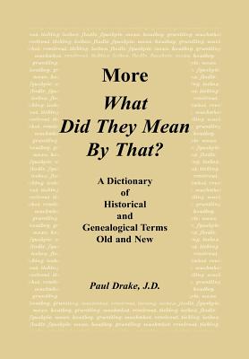 More What Did They Mean By ThatA Dictionary of Historical and Genealogical Terms Old and New