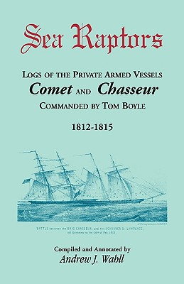 Image for Sea Raptors: Logs of Voyages of Private Armed Vessels, Comet and Chasseur, Commanded by Tom Boyle, 1812-1815