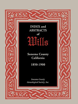 Image for Index and Abstracts of Wills, Sonoma County, California: 1850-1900