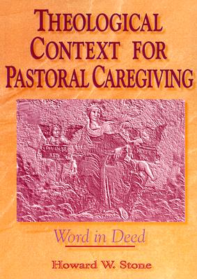 Image for Theological Context for Pastoral Caregiving: Word in Deed Theological Context for Pastoral Caregiving: Word in Deed