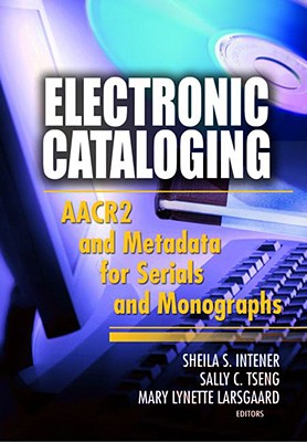 Electronic Cataloging: AACR2 and Metadata for Serials and Monographs