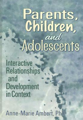 Image for Parents, Children, and Adolescents: Interactive Relationships and Development in Context (Haworth Marriage and the Family)