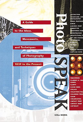 Photospeak: A Guide to the Ideas, Movements, and Techniques of Photography, 1839 to the Present (Post-Reformation Thought)