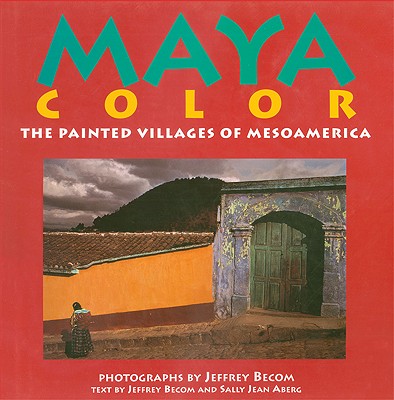Image for MAYA COLOR: THE PAINTED VILLAGES OF MESOAMERICA MAYA COLOR: THE PAINTED VILLAGES OF MESOAMERICA