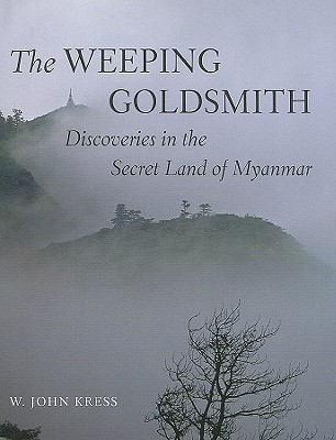 The Weeping Goldsmith: Discoveries in the Secret Land of Myanmar