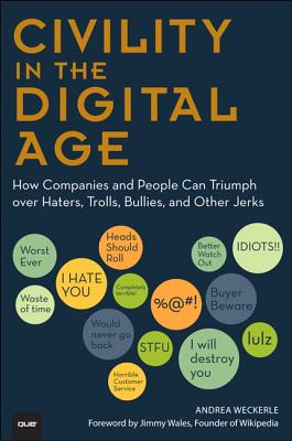 Civility in the Digital Age: How Companies and People Can Triumph over Haters, Trolls, Bullies and Other Jerks (Que BizTech)