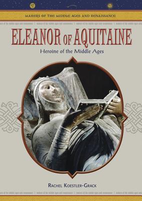Eleanor Of Aquitaine: Heroine Of The Middle Ages (MAKERS OF THE MIDDLE AGES AND RENAISSANCE)