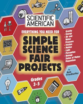 Everything You Need for Simple Science Fair Projects: Grades 3-5 (Scientific American Science Fair Projects)