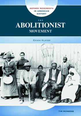 The Abolitionist Movement: Ending Slavery (Reform Movements in American History)