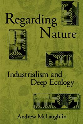Image for Regarding Nature: Industrialism and Deep Ecology (SUNY Series in Radical Social and Political Theory) (Suny Series, Radical Social & Political Theory)