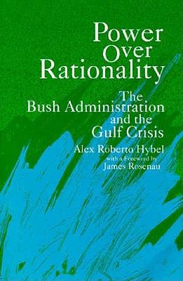 Power Over Rationality: The Bush Administration and the Gulf Crisis (Making Foreign Policy (Dis))