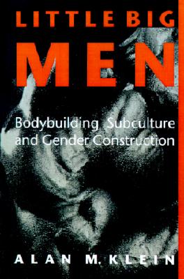 Little Big Men: Bodybuilding Subculture and Gender Construction (Sport Culture Social Relations)