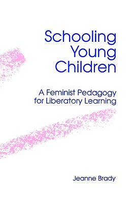 Schooling Young Children: A Feminist Pedagogy for Liberatory Learning (Philosophy)