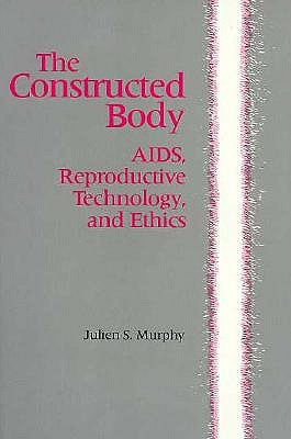 The Constructed Body: AIDS, Reproductive Technology, And Ethics (Suny Series in Science Education)
