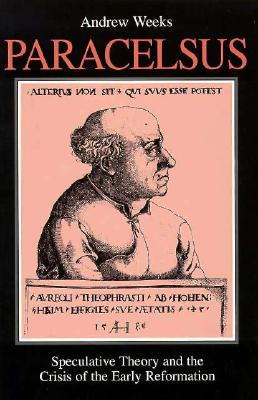 Paracelsus: Speculative Theory and the Crisis of the Early Reformation
