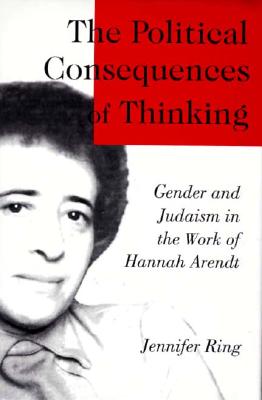 THE POLITICAL CONSEQUENCES OF THINKING Gender and Judaism in the Work of Hannah Arendt