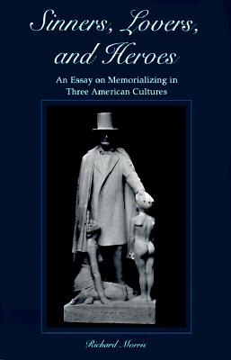 Sinners, Lovers, and Heroes: An Essay on Memorializing in Three American Cultures (SUNY series, Communication and the Struggle for Identity in Postmodernity)