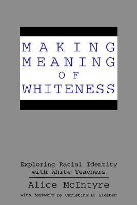 Making Meaning of Whiteness: Exploring Racial Identity with White Teachers (Suny Series, Social Context of Education) (Suny Series, the Social Context of Education)