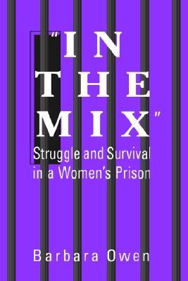 In the Mix: Struggle and Survival in a Women's Prison (Suny Series in Women, Crime and Criminology)